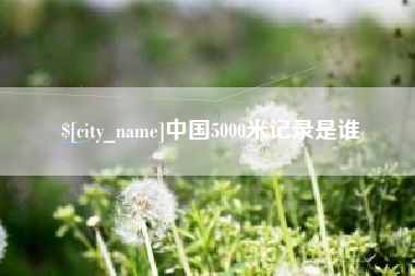 启东中国5000米记录是谁