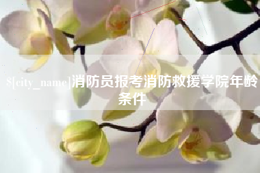 启东消防员报考消防救援学院年龄条件