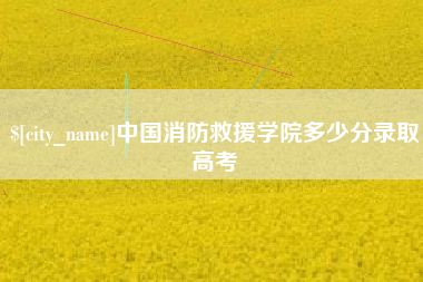 启东中国消防救援学院多少分录取高考