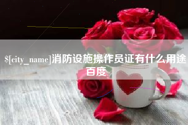 启东消防设施操作员证有什么用途百度