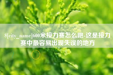 启东600米接力赛怎么跑-这是接力赛中最容易出现失误的地方