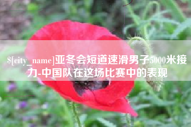 启东亚冬会短道速滑男子5000米接力-中国队在这场比赛中的表现