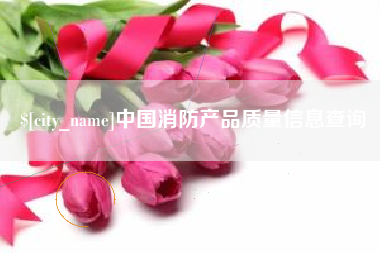 启东中国消防产品质量信息查询