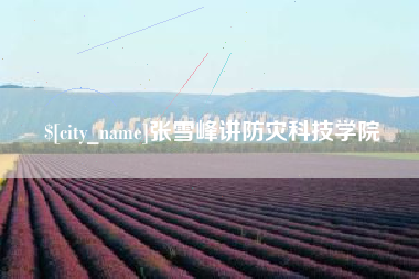 启东张雪峰讲防灾科技学院
