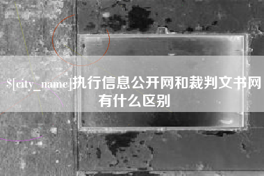 启东执行信息公开网和裁判文书网有什么区别