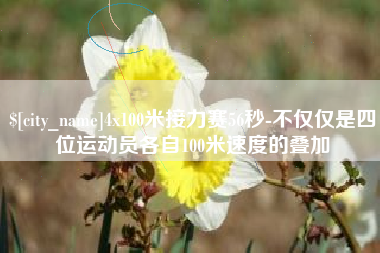 启东4x100米接力赛56秒-不仅仅是四位运动员各自100米速度的叠加