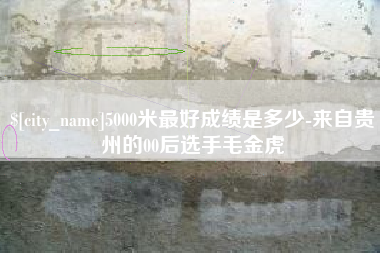 启东5000米最好成绩是多少-来自贵州的00后选手毛金虎